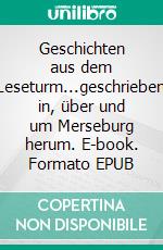 Geschichten aus dem Leseturm...geschrieben in, über und um Merseburg herum. E-book. Formato EPUB