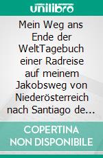 Mein Weg ans Ende der WeltTagebuch einer Radreise auf meinem Jakobsweg von Niederösterreich nach Santiago de Compostela und Fisterra. E-book. Formato EPUB ebook