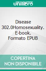 Disease 302.0Homosexuality. E-book. Formato EPUB ebook di Dennis Harrell