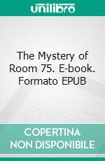 The Mystery of Room 75. E-book. Formato EPUB