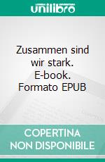 Zusammen sind wir stark. E-book. Formato EPUB ebook di Reiner Mord