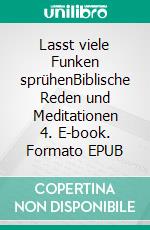 Lasst  viele Funken sprühenBiblische Reden und Meditationen 4. E-book. Formato EPUB ebook di Horst Klaus Berg