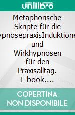 Metaphorische Skripte für die HypnosepraxisInduktionen und Wirkhypnosen für den Praxisalltag. E-book. Formato EPUB ebook