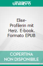 Elise- Profilerin mit Herz. E-book. Formato EPUB ebook