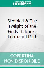 Siegfried & The Twilight of the Gods. E-book. Formato EPUB ebook di Richard Wagner