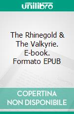 The Rhinegold & The Valkyrie. E-book. Formato EPUB ebook di Richard Wagner