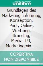 Grundlagen des MarketingEinführung, Konzeption, Print, Online, Werbung, Branding, Media, PR, Marketingmix. E-book. Formato EPUB ebook