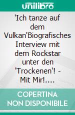 "Ich tanze auf dem Vulkan"Biografisches Interview mit dem Rockstar unter den "Trockenen"! - Mit Mir!. E-book. Formato EPUB