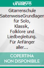 Gitarrenschule SaitenweiseGrundlagen für Solo, Klassik, Folklore und Liedbegleitung. Für Anfänger aller Altersstufen.. E-book. Formato EPUB ebook di Lino Battiston