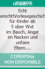 Echt ungerecht!Vorlesegeschichten für Kinder ab 5 über Wut im Bauch, Angst im Nacken und unfaire Eltern. E-book. Formato EPUB ebook di Claudia Herrmann