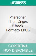 Pharaonen leben länger. E-book. Formato EPUB ebook