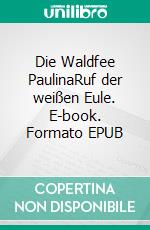 Die Waldfee PaulinaRuf der weißen Eule. E-book. Formato EPUB ebook