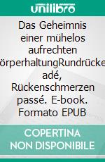 Das Geheimnis einer mühelos aufrechten KörperhaltungRundrücken adé, Rückenschmerzen passé. E-book. Formato EPUB ebook di Ronny Liebmann