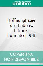 HoffnungElixier des Lebens. E-book. Formato EPUB ebook di Andreas Gensheimer