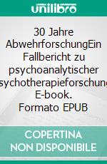 30 Jahre AbwehrforschungEin Fallbericht zu psychoanalytischer Psychotherapieforschung. E-book. Formato EPUB ebook di Inez Gitzinger-Albrecht