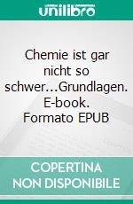 Chemie ist gar nicht so schwer...Grundlagen. E-book. Formato EPUB ebook