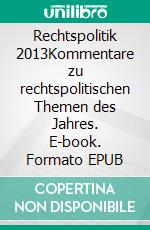 Rechtspolitik 2013Kommentare zu rechtspolitischen Themen des Jahres. E-book. Formato EPUB ebook