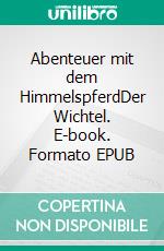 Abenteuer mit dem HimmelspferdDer Wichtel. E-book. Formato EPUB ebook