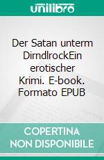 Der Satan unterm DirndlrockEin erotischer Krimi. E-book. Formato EPUB ebook