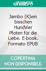 Jambo (K)ein bisschen HundVier Pfoten für die Liebe. E-book. Formato EPUB ebook