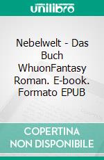Nebelwelt - Das Buch WhuonFantasy Roman. E-book. Formato EPUB ebook