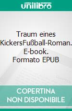 Traum eines KickersFußball-Roman. E-book. Formato EPUB ebook