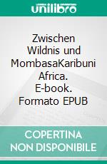 Zwischen Wildnis und MombasaKaribuni Africa. E-book. Formato EPUB ebook