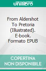 From Aldershot To Pretoria (Illustrated). E-book. Formato EPUB ebook