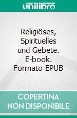 Religiöses, Spirituelles und Gebete. E-book. Formato EPUB ebook