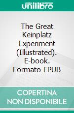 The Great Keinplatz Experiment (Illustrated). E-book. Formato EPUB ebook