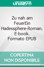 Zu nah am FeuerEin Hadessphere-Roman. E-book. Formato EPUB ebook
