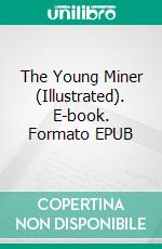 The Young Miner (Illustrated). E-book. Formato EPUB ebook