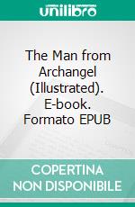 The Man from Archangel (Illustrated). E-book. Formato EPUB ebook