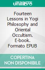 Fourteen Lessons in Yogi Philosophy and Oriental Occultism. E-book. Formato EPUB ebook
