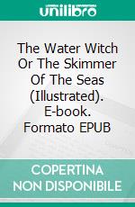 The Water Witch Or The Skimmer Of The Seas (Illustrated). E-book. Formato EPUB ebook