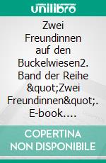 Zwei Freundinnen auf den Buckelwiesen2. Band der Reihe "Zwei Freundinnen". E-book. Formato EPUB ebook