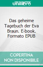 Das geheime Tagebuch der Eva Braun. E-book. Formato EPUB ebook