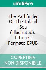 The Pathfinder Or The Inland Sea (Illustrated). E-book. Formato EPUB ebook