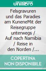 Felsgravuren und das Paradies am KuneneMit der Reisegruppe unterwegs /   Auf nach Namibia / Reise in den Norden / Buch 9. E-book. Formato EPUB ebook