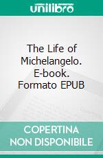 The Life of Michelangelo. E-book. Formato EPUB ebook