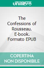 The Confessions of Rousseau. E-book. Formato EPUB ebook