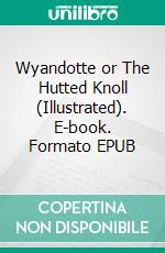 Wyandotte or The Hutted Knoll (Illustrated). E-book. Formato EPUB ebook
