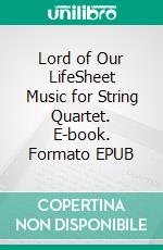 Lord of Our LifeSheet Music for String Quartet. E-book. Formato EPUB ebook