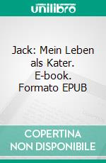 Jack: Mein Leben als Kater. E-book. Formato EPUB ebook