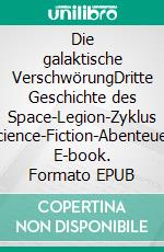 Die galaktische VerschwörungDritte Geschichte des Space-Legion-Zyklus (Science-Fiction-Abenteuer). E-book. Formato EPUB ebook