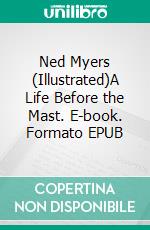 Ned Myers (Illustrated)A Life Before the Mast. E-book. Formato EPUB ebook