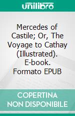Mercedes of Castile; Or, The Voyage to Cathay (Illustrated). E-book. Formato EPUB ebook