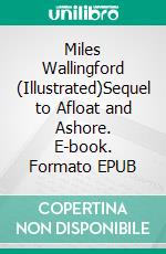 Miles Wallingford (Illustrated)Sequel to Afloat and Ashore. E-book. Formato EPUB ebook