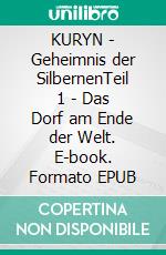KURYN - Geheimnis der SilbernenTeil 1 - Das Dorf am Ende der Welt. E-book. Formato EPUB ebook
