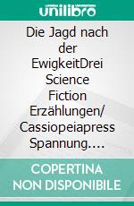 Die Jagd nach der EwigkeitDrei Science Fiction Erzählungen/ Cassiopeiapress Spannung. E-book. Formato EPUB ebook